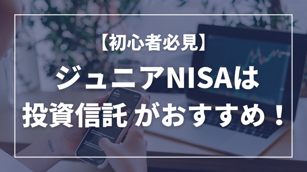 【初心者必見】ジュニアNISAは投資信託がおすすめ！